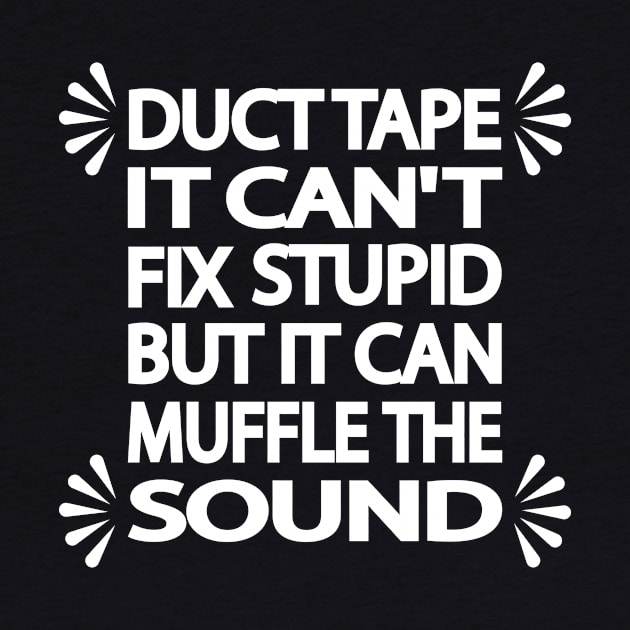 Duct tape It can't fix stupid but it can muffle the sound by It'sMyTime